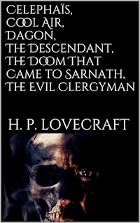 Celephaïs, Cool Air, Dagon, The Descendant, The Doom That Came to Sarnath, The Evil Clergyman - H. P. Lovecraft - E-Book