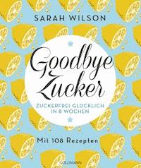 Goodbye Zucker - Sarah Wilson - E-Book