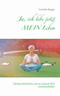 Ja, ich lebe jetzt MEIN Leben - Cornelia Kuppe - E-Book