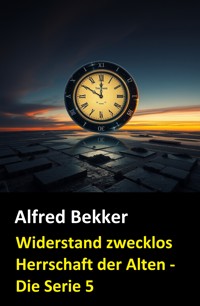 Widerstand zwecklos (Herrschaft der Alten - Die Serie 5) - Alfred Bekker - E-Book