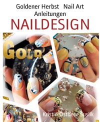 Goldener Herbst   Nail Art Anleitungen - Kristin Ostheer-Suslik - E-Book