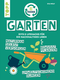 Rethink Garten. Bewusst pflanzen, umweltschonend düngen, naturnah selbst versorgen - Eva Wolf - E-Book