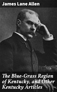 The Blue-Grass Region of Kentucky, and Other Kentucky Articles - James Lane Allen - E-Book