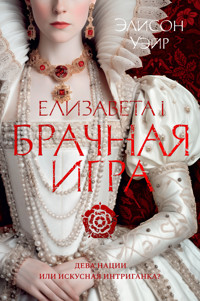 Елизавета I. Брачная игра - Элисон Уэйр - E-Book