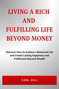 Living A Rich  And  Fulfilling Life  Beyond Money - Carl Gill - E-Book