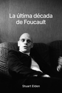 La última década de Foucault - Stuart Elden - E-Book