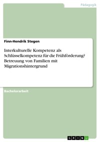 Interkulturelle Kompetenz als Schlüsselkompetenz für die Frühförderung? Betreuung von Familien mit Migrationshintergrund - Finn-Hendrik Stegen - E-Book