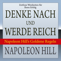 Denke nach und werde reich - Napoleon Hill's Goldene Regeln (Ungekürzt) - Napoleon Hill - Hörbuch
