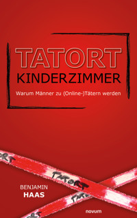 Tatort Kinderzimmer – Warum Männer zu (Online-)Tätern werden - Benjamin Haas - E-Book