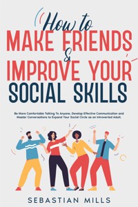 How to Make Friends & Improve Your Social Skills - Sebastian Mills - E-Book