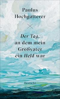 Der Tag, an dem mein Großvater ein Held war - Paulus Hochgatterer - E-Book + Hörbuch