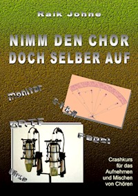 Nimm den Chor doch selber auf - Raik Johne - E-Book