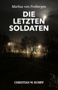 Markus von Freibergen Die letzten Soldaten - Christian Rumpf - E-Book