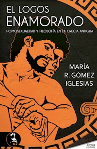 El logos enamorado; homosexualidad y filosofía en la Grecia antigua - María R. Gómez Iglesias - E-Book