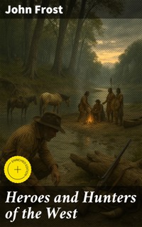Heroes and Hunters of the West - John Frost - E-Book