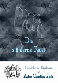 Die stählerne Faust - Anton Christian Glatz - E-Book