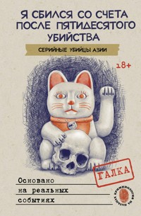 Я сбился со счета после пятидесятого убийства. Серийные убийцы Азии. Основано на реальных событиях - Galka - E-Book
