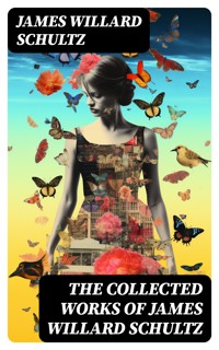 The Collected Works of James Willard Schultz - James Willard Schultz - E-Book