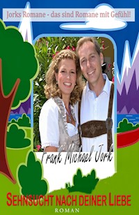 Sehnsucht nach deiner Liebe: Roman - Frank Michael Jork - E-Book