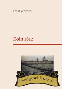 Köln 1812 - Ernst Weyden - E-Book