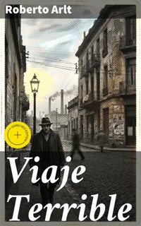 Viaje Terrible - Roberto Arlt - E-Book