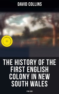 The History of the First English Colony in New South Wales: 1788-1801 - David Collins - E-Book