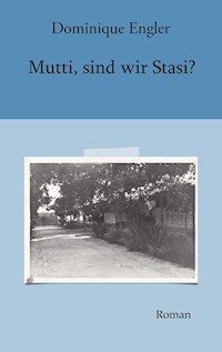 Mutti, sind wir Stasi? - Dominique Engler - E-Book
