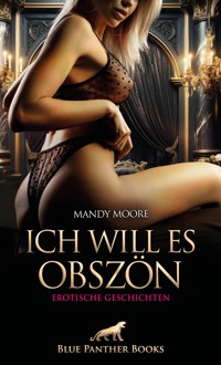 Ich will es obszön | Erotische Geschichten - Mandy Moore - E-Book