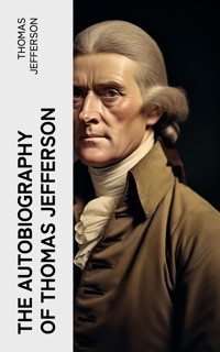 The Autobiography of Thomas Jefferson - Thomas Jefferson - E-Book