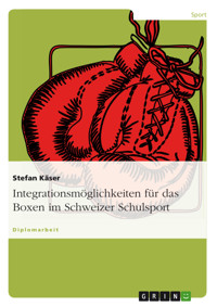 Integrationsmöglichkeiten für das Boxen im Schweizer Schulsport - Stefan Käser - E-Book