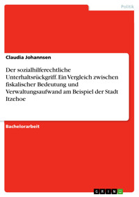 Der sozialhilferechtliche Unterhaltsrückgriff. Ein Vergleich zwischen fiskalischer Bedeutung und Verwaltungsaufwand am Beispiel der Stadt Itzehoe - Claudia Johannsen - E-Book