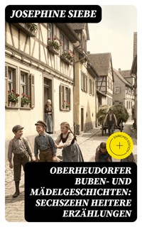 Oberheudorfer Buben- und Mädelgeschichten: Sechszehn heitere Erzählungen - Josephine Siebe - E-Book