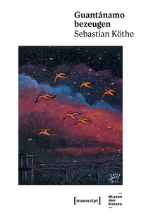 Guantánamo bezeugen - Sebastian Köthe - E-Book