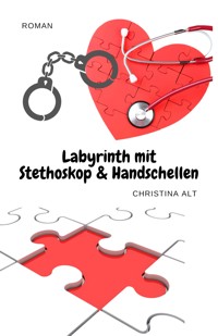 Labyrinth mit Stethoskop & Handschellen - Christina Alt - E-Book