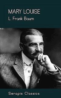 Mary Louise (Serapis Classics) - L. Frank Baum - E-Book