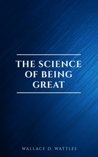 The Science of Being Great - Wallace D. Wattles - E-Book