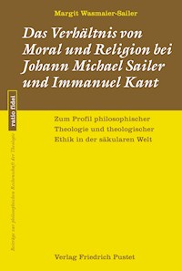 Das Verhältnis von Moral und Religion bei Johann Michael Sailer und Immanuel Kant - Margit Wasmaier-Sailer - E-Book
