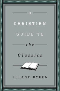 A Christian Guide to the Classics - Leland Ryken - E-Book