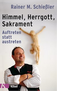 Himmel - Herrgott - Sakrament - Rainer M. Schießler - E-Book