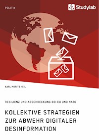 Kollektive Strategien zur Abwehr digitaler Desinformation. Resilienz und Abschreckung bei EU und NATO - Karl Moritz Heil - E-Book
