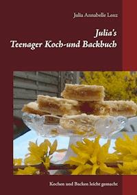 Julia's Teenager Koch- und Backbuch - Julia Annabelle Lenz - E-Book
