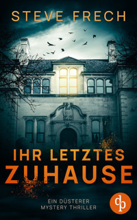 Ihr letztes Zuhause | Ein düsterer Mystery Thriller - Steve Frech - E-Book