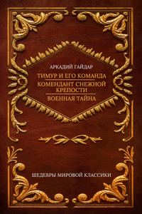 Тимур и его команда; Комендант снежной крепости; Военная тайна - Аркадий Гайдар - E-Book