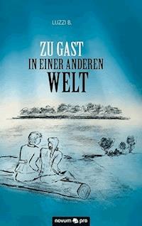 Zu Gast in einer anderen Welt - Luzzi B. - E-Book
