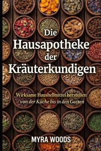 Die Hausapotheke der Kräuterkundigen - Myra Woods - E-Book