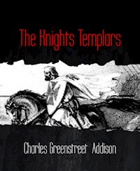 The Knights Templars - Charles Greenstreet Addison - E-Book