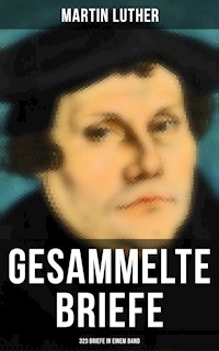 Gesammelte Briefe von Martin Luther (323 Briefe in einem Band) - Martin Luther - E-Book