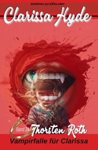 Clarissa Hyde: Band 24 – Vampirfalle für Clarissa - Thorsten Roth - E-Book