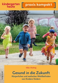 Gesund in die Zukunft. Körperliches und seelisches Wohlbefinden von Kindern fördern - Silke Hubrig - E-Book