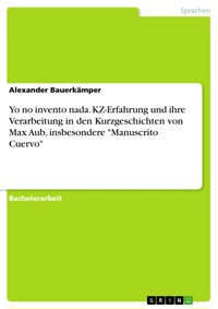 Yo no invento nada. KZ-Erfahrung und ihre Verarbeitung in den Kurzgeschichten von Max Aub, insbesondere "Manuscrito Cuervo" - Alexander Bauerkämper - E-Book